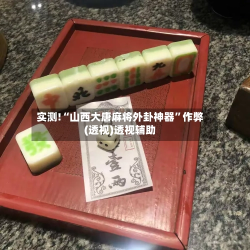 实测!“山西大唐麻将外卦神器”作弊(透视)透视辅助-第2张图片