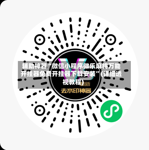 辅助神器“微信小程序微乐麻将万能开挂器免费开挂器下载安装	”(详细透视教程)-第1张图片