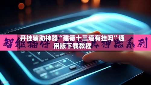 开挂辅助神器“建德十三道有挂吗”通用版下载教程-第2张图片