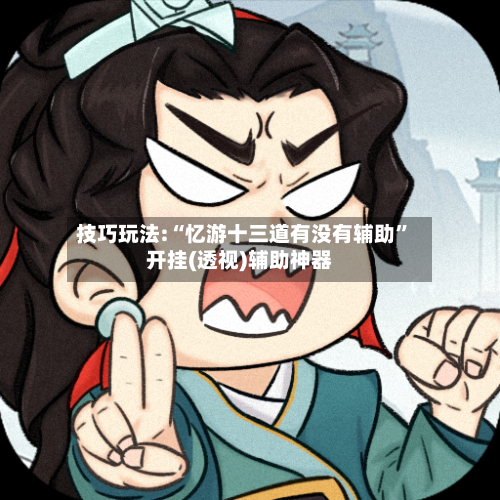 技巧玩法:“忆游十三道有没有辅助”开挂(透视)辅助神器-第1张图片