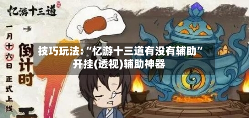 技巧玩法:“忆游十三道有没有辅助”开挂(透视)辅助神器-第3张图片