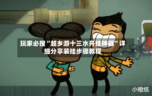 玩家必搜“越乡游十三水开挂神器”详细分享装挂步骤教程-第1张图片