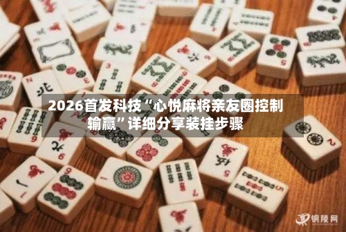 2026首发科技“心悦麻将亲友圈控制输赢	”详细分享装挂步骤-第2张图片