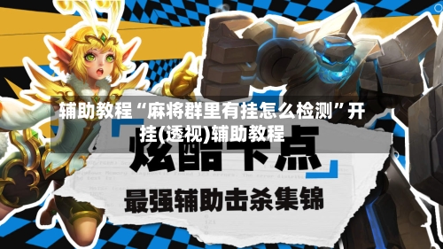 辅助教程“麻将群里有挂怎么检测	”开挂(透视)辅助教程-第1张图片