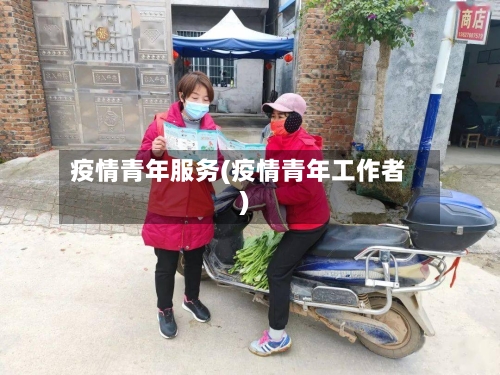 疫情青年服务(疫情青年工作者)-第2张图片