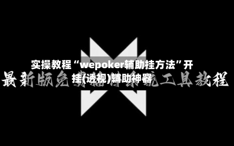 实操教程“wepoker辅助挂方法”开挂(透视)辅助神器-第2张图片