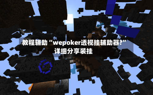 教程辅助“wepoker透视挂辅助器?”详细分享装挂-第1张图片