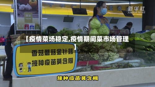 【疫情菜场稳定,疫情期间菜市场管理】-第2张图片
