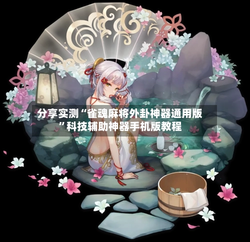 分享实测“雀魂麻将外卦神器通用版”科技辅助神器手机版教程-第3张图片