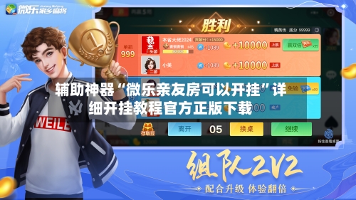 辅助神器“微乐亲友房可以开挂	”详细开挂教程官方正版下载-第3张图片