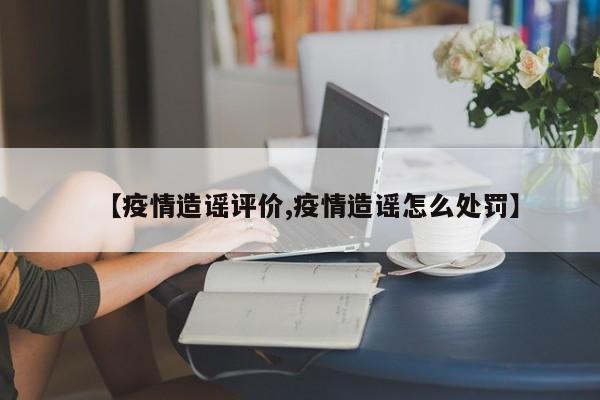 【疫情造谣评价,疫情造谣怎么处罚】