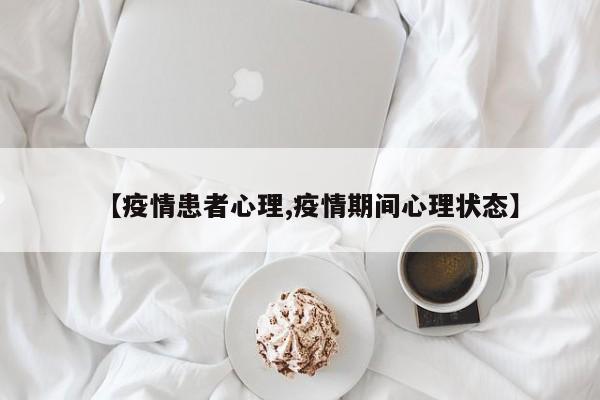 【疫情患者心理,疫情期间心理状态】