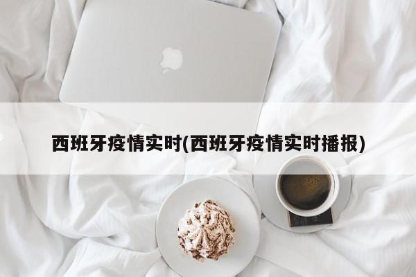 西班牙疫情实时(西班牙疫情实时播报)