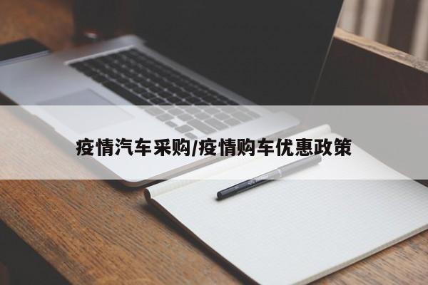 疫情汽车采购/疫情购车优惠政策